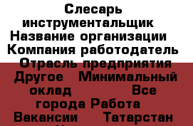 Слесарь-инструментальщик › Название организации ­ Компания-работодатель › Отрасль предприятия ­ Другое › Минимальный оклад ­ 17 000 - Все города Работа » Вакансии   . Татарстан респ.,Чистопольский р-н